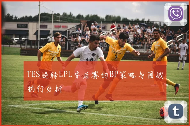 TES逆转LPL季后赛的BP策略与团战执行分析