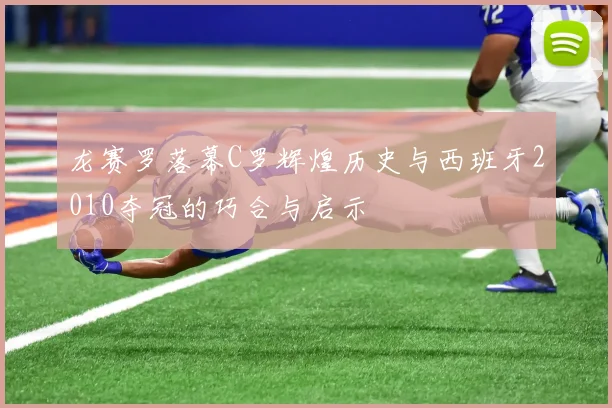 龙赛罗落幕C罗辉煌历史与西班牙2010夺冠的巧合与启示